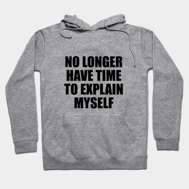 no longer have time to explain myself Hoodie by D1FF3R3NT